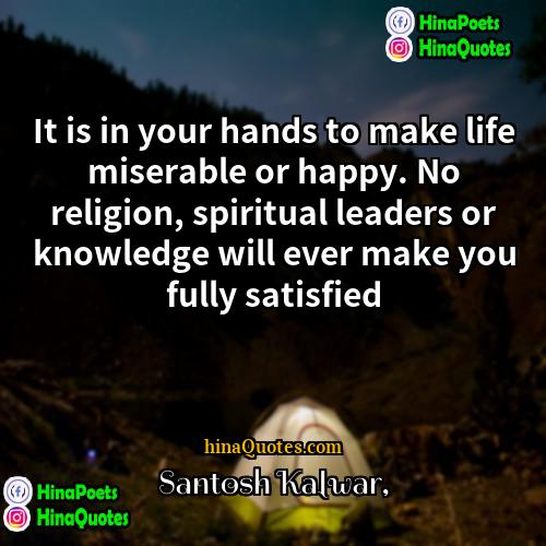 Santosh Kalwar Quotes | It is in your hands to make